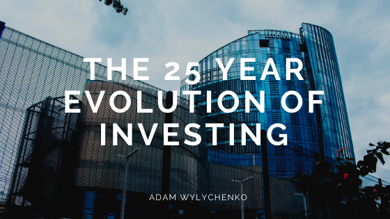 The 25 Year Evolution of Investing